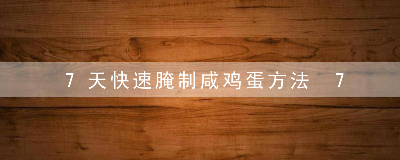7天快速腌制咸鸡蛋方法 7天速成咸鸡蛋的方法